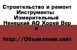 Строительство и ремонт Инструменты - Измерительный. Ненецкий АО,Хорей-Вер п.